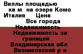 Виллы площадью 250 - 300 кв.м. на озере Комо (Италия ) › Цена ­ 56 480 000 - Все города Недвижимость » Недвижимость за границей   . Владимирская обл.,Вязниковский р-н